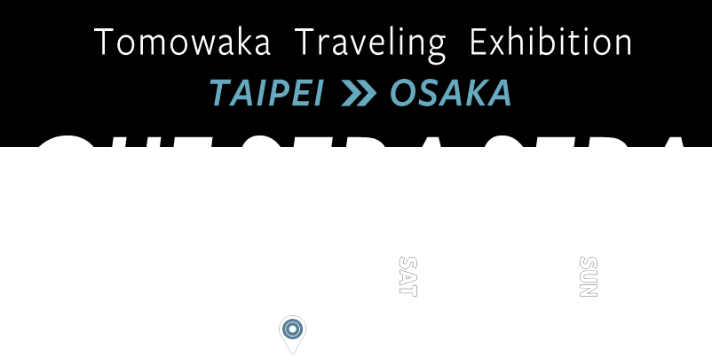 Tomowaka's Traveling Exhibition QUE SERA SERA