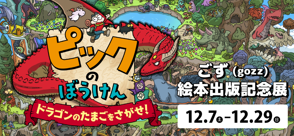 ごず(gozz)絵本『ピックのぼうけん　ドラゴンのたまごをさがせ！』出版記念展